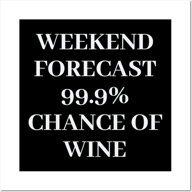 Weekend Forecast 99.9% Chance Of Wine Wall Art by 369designs